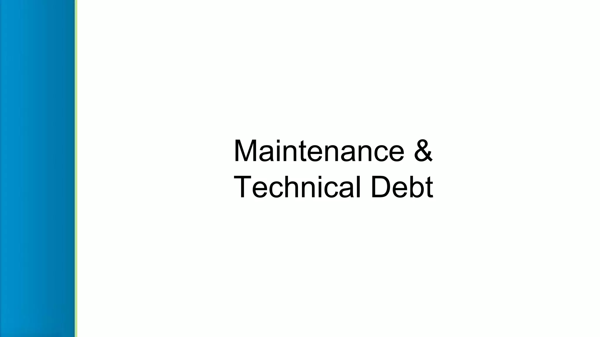 Maintenance &
Technical Debt
 