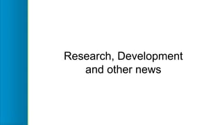 Research, Development
and other news
 
