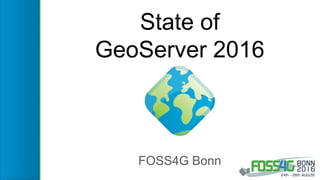 State of
GeoServer 2016
FOSS4G Bonn
 