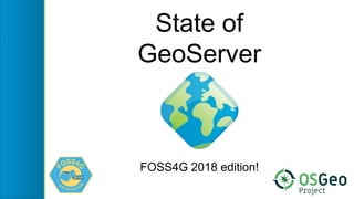 State of
GeoServer
FOSS4G 2018 edition!
 