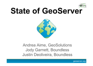 geoserver.org
State of GeoServer
Andrea Aime, GeoSolutions
Jody Garnett, Boundless
Justin Deoliveira, Boundless
 