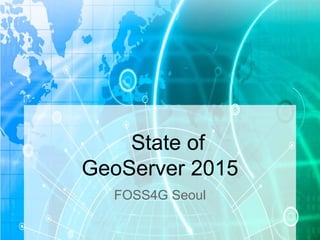 State of
GeoServer 2015
FOSS4G Seoul
 