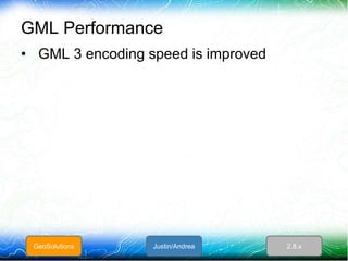 GML Performance
• GML 3 encoding speed is improved
GeoSolutions Justin/Andrea 2.8.x
 
