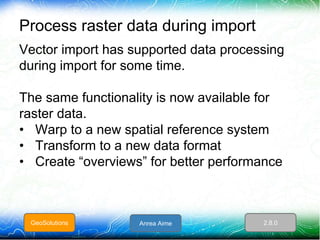 Process raster data during import
Vector import has supported data processing
during import for some time.
The same functi...