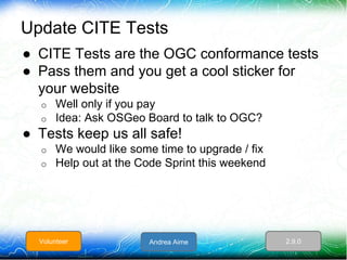 Update CITE Tests
● CITE Tests are the OGC conformance tests
● Pass them and you get a cool sticker for
your website
o Wel...