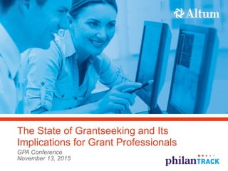 The State of Grantseeking and Its
Implications for Grant Professionals
GPA Conference
November 13, 2015
 