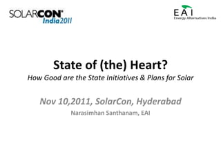 State of (the) Heart?
How Good are the State Initiatives & Plans for Solar


   Nov 10,2011, SolarCon, Hyderabad
             Narasimhan Santhanam, EAI
 