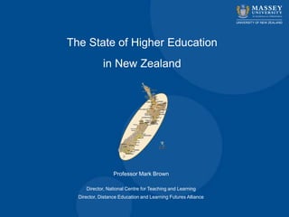 The State of Higher Education
             in New Zealand




                  Professor Mark Brown

     Director, National Centre for Teaching and Learning
  Director, Distance Education and Learning Futures Alliance
 