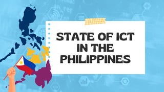 STATE OF ICT
IN THE
PHILIPPINES
 