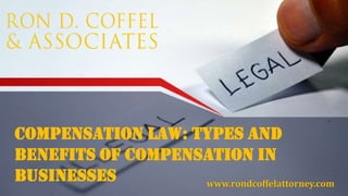 Compensation Law: Types and
Benefits of Compensation in
Businesses www.rondcoffelattorney.com
 