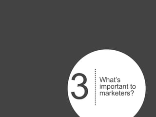3   What’s
    important to
    marketers?
 
