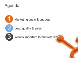 Agenda


 1   Marketing costs & budgets


 2   Lead quality & sales


 3   What’s important to marketers?
 