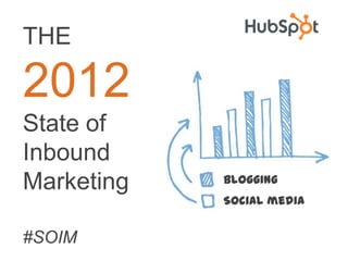 THE

2012
State of
Inbound
Marketing   Blogging
            Social media


#SOIM
 