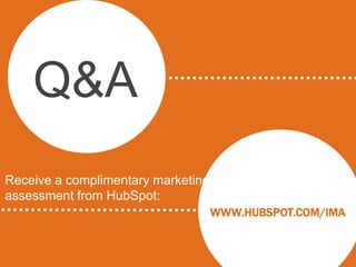 Q&A
Receive a complimentary marketing
assessment from HubSpot:
                                    WWW.HUBSPOT.COM/IMA
 