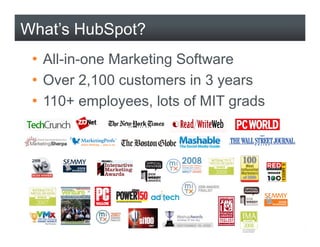 What’s HubSpot?
 • All-in-one Marketing Software
 •OOver 2 100 customers i 3 years
          2,100   t       in
 • 110+ em...