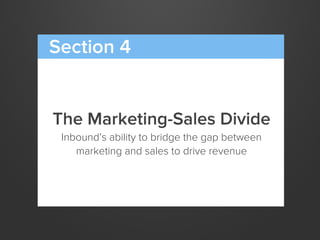 The Marketing-Sales Divide
Inbound’s ability to bridge the gap between
marketing and sales to drive revenue
Section 4
 