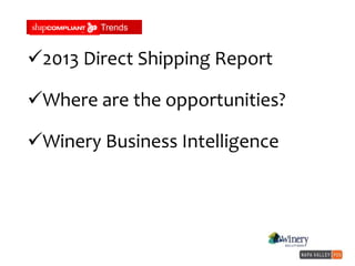 ShipCompliant Trends
2013 Direct Shipping Report
Where are the opportunities?
Winery Business Intelligence
 
