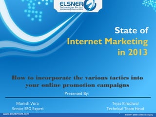 State of
Internet Marketing
in 2013
How to incorporate the various tactics into
your online promotion campaigns
Monish Vora
Senior SEO Expert
Tejas Kirodiwal
Technical Team Head
Presented By:
 