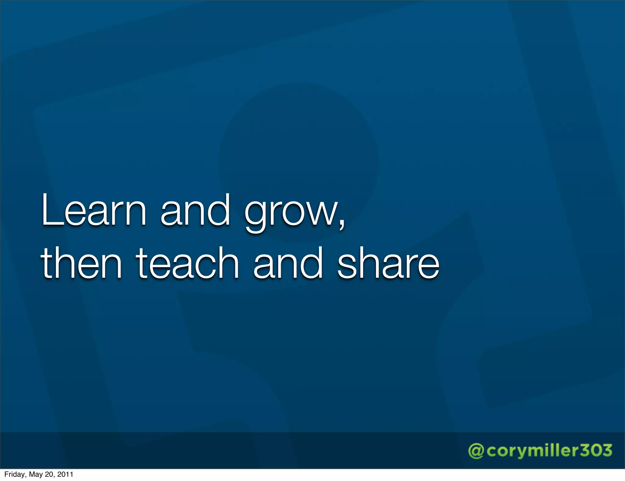 Learn and grow,
          then teach and share



Friday, May 20, 2011
 