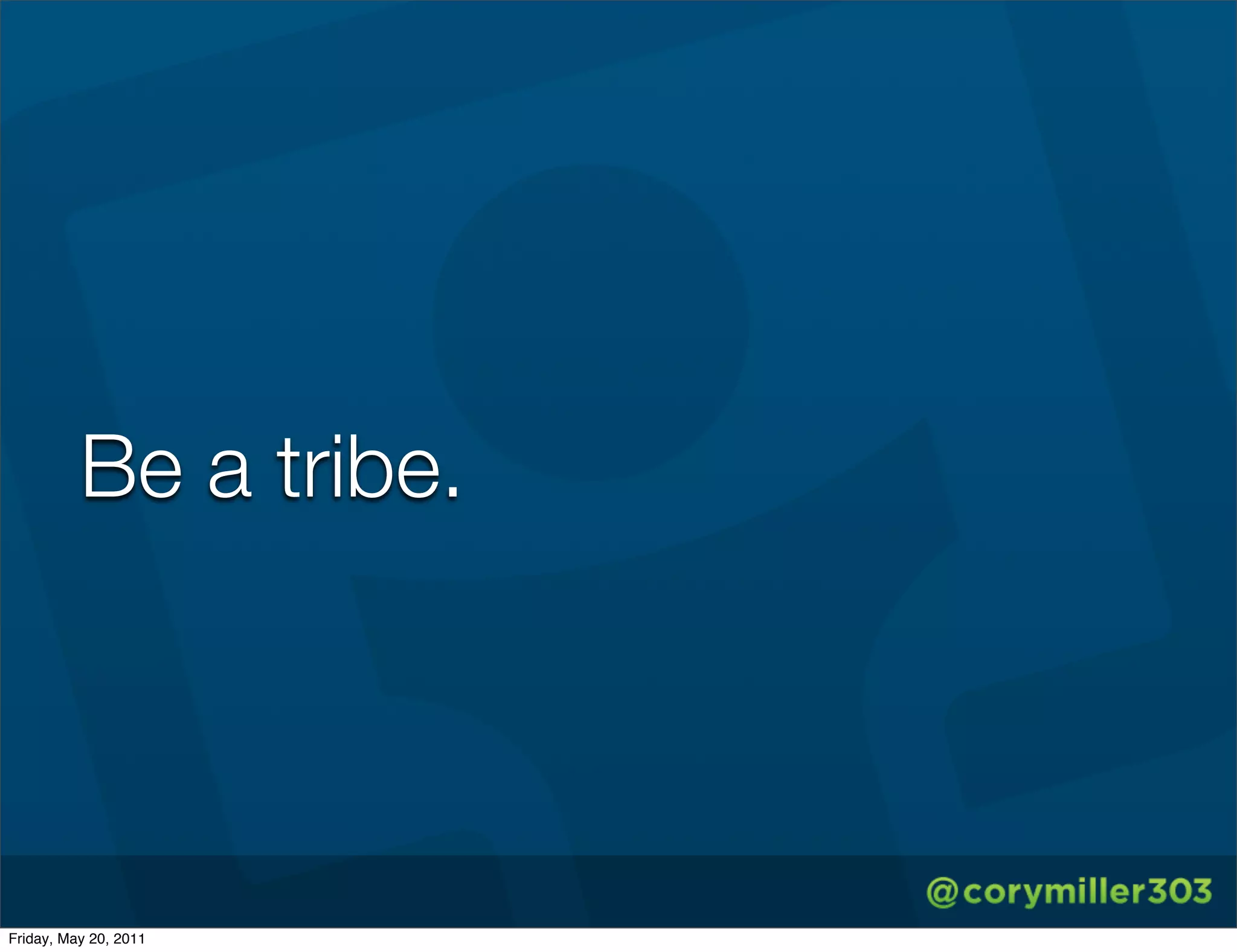 Be a tribe.




Friday, May 20, 2011
 