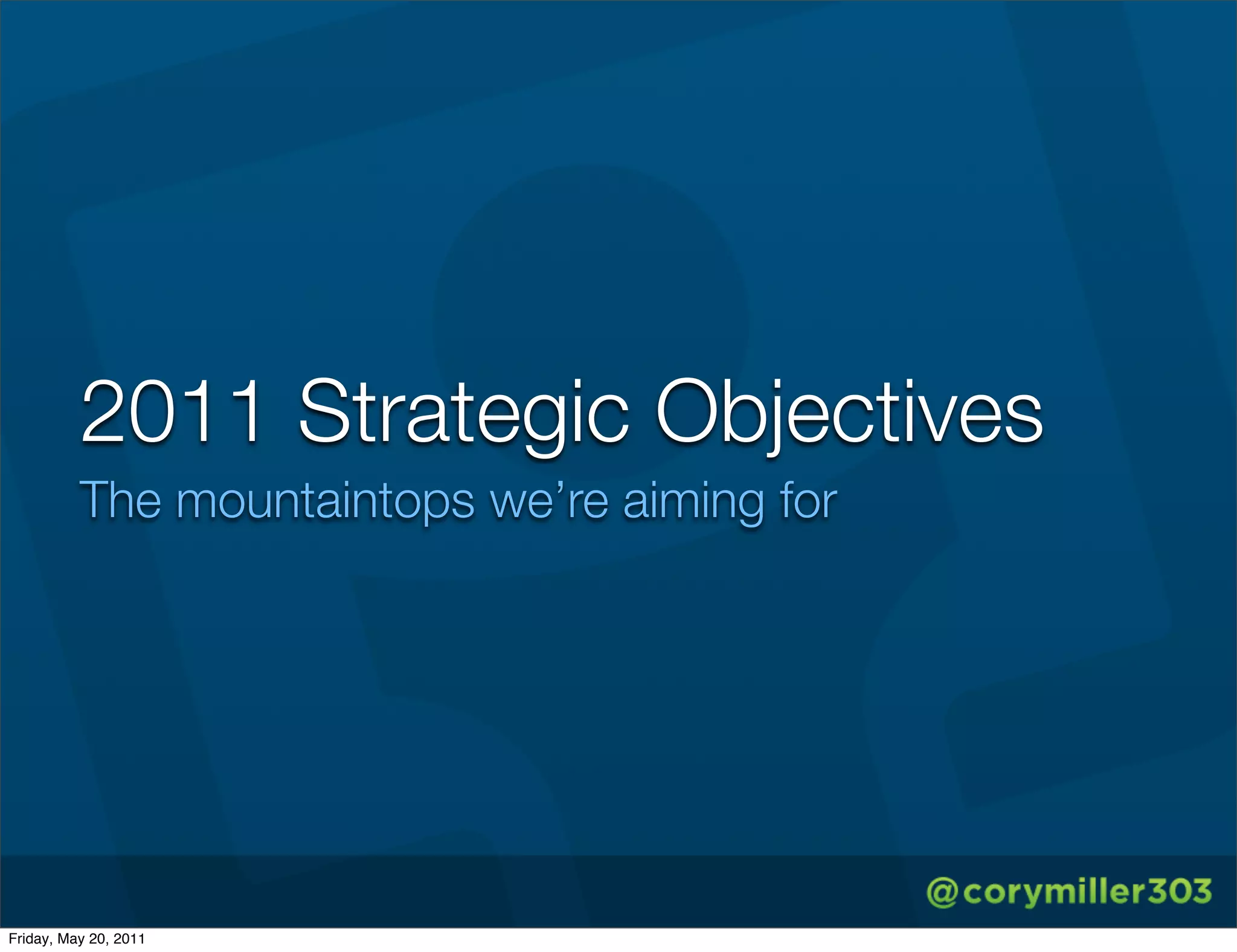 2011 Strategic Objectives
          The mountaintops we’re aiming for




Friday, May 20, 2011
 