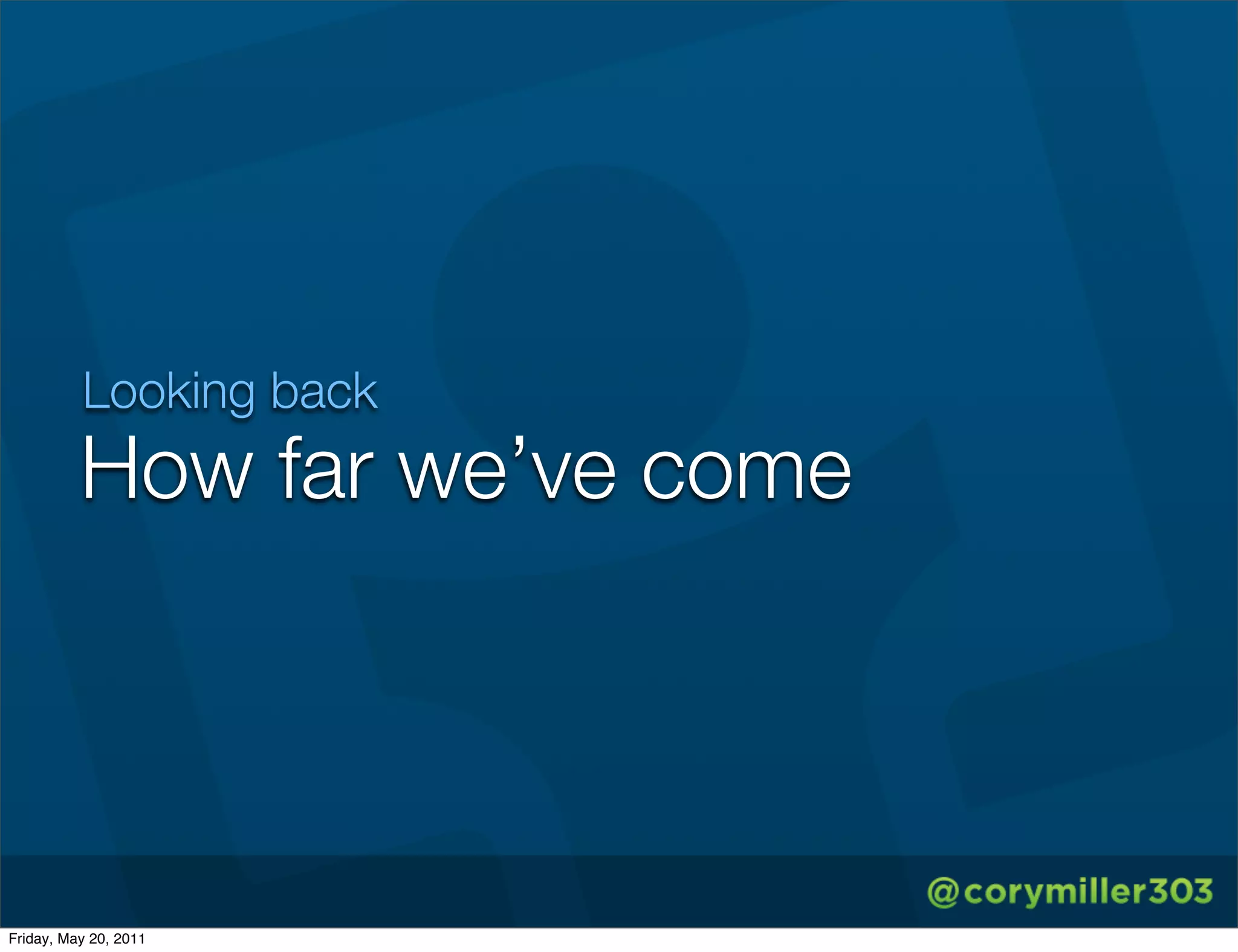 Looking back
          How far we’ve come




Friday, May 20, 2011
 
