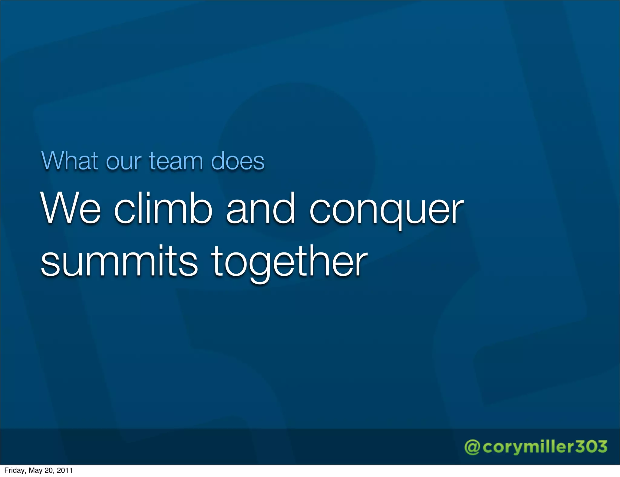 What our team does

          We climb and conquer
          summits together



Friday, May 20, 2011
 