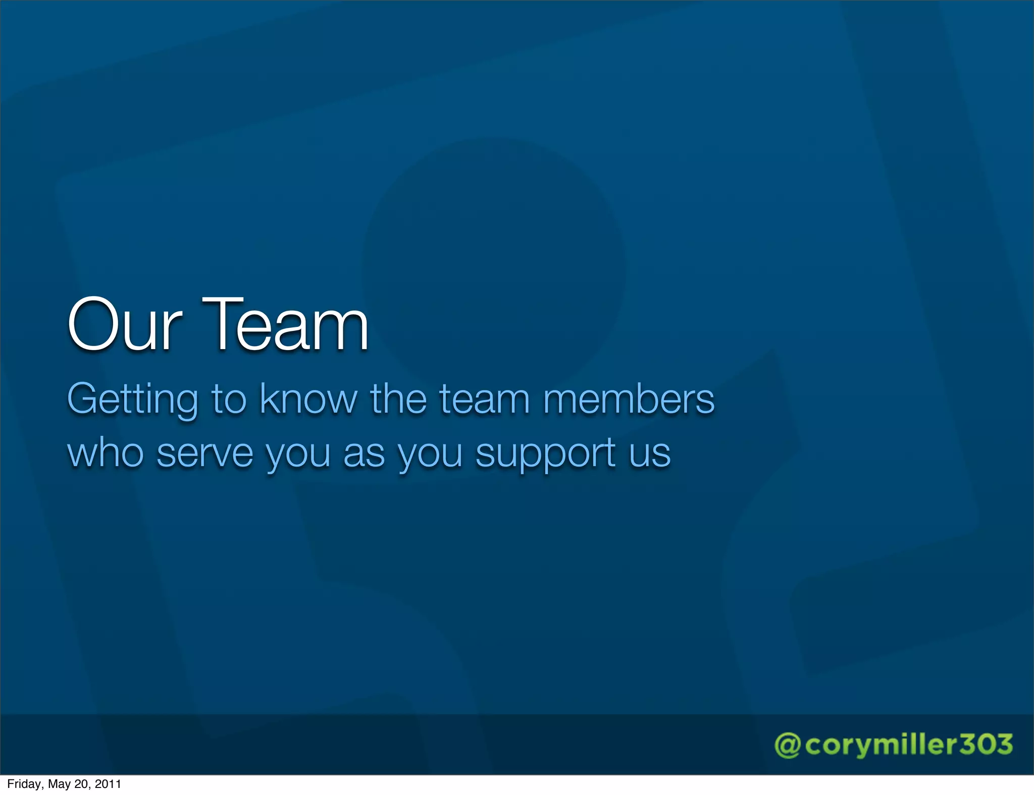 Our Team
          Getting to know the team members
          who serve you as you support us




Friday, May 20, 2011
 