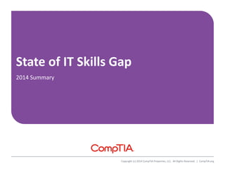 Copyright (c) 2014 CompTIA Properties, LLC. All Rights Reserved. | CompTIA.org
State of IT Skills Gap
2014 Summary
 