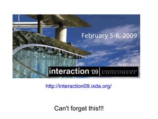 http://interaction09.ixda.org/



   Can't forget this!!!
 