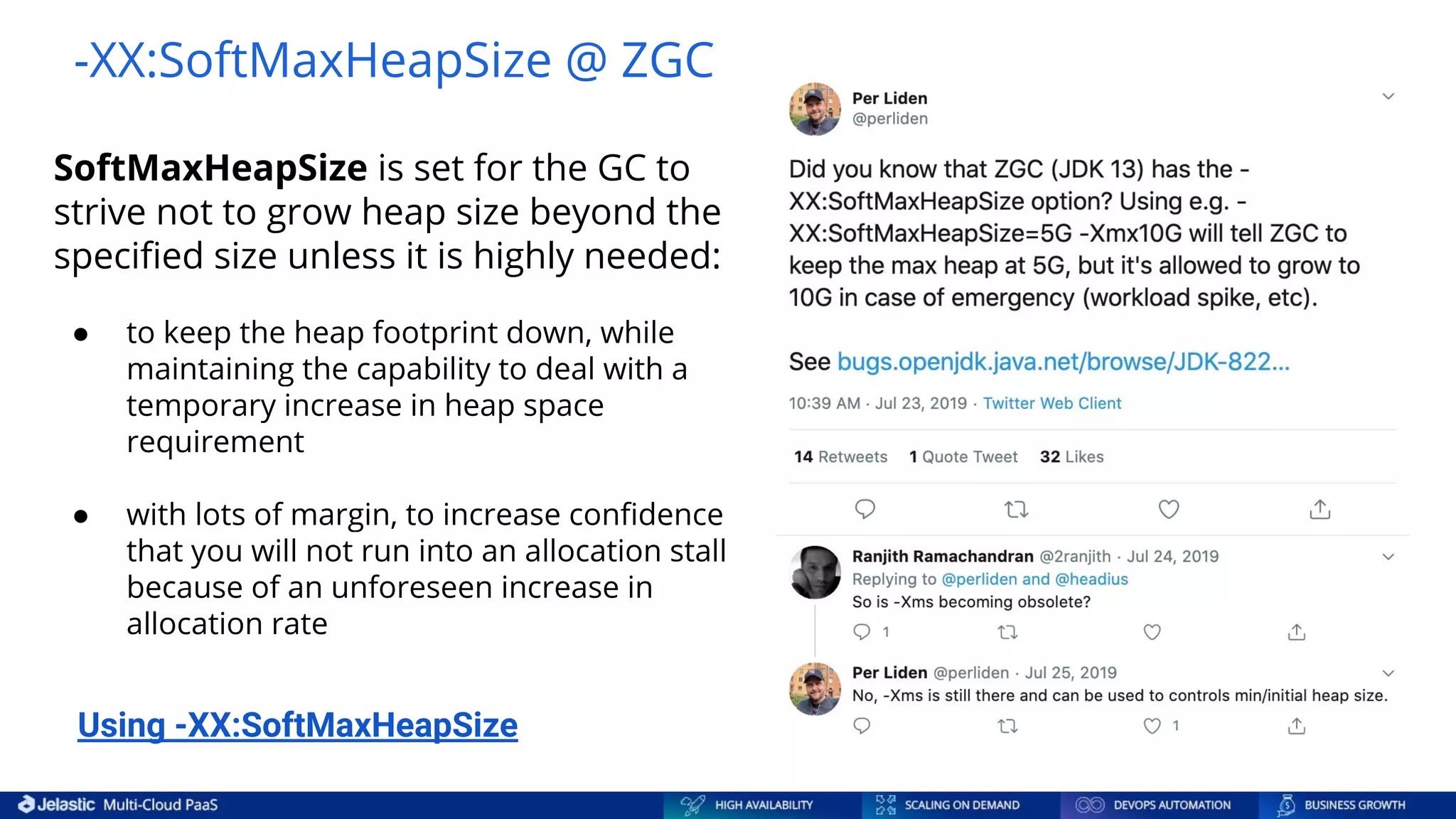 -XX:SoftMaxHeapSize @ ZGC SoftMaxHeapSize is set for the GC to strive not to grow heap size beyond the speciﬁed size unless it is highly needed: ● to keep the heap footprint down, while maintaining the capability to deal with a temporary increase in heap space requirement ● with lots of margin, to increase conﬁdence that you will not run into an allocation stall because of an unforeseen increase in allocation rate Using -XX:SoftMaxHeapSize 