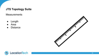 JTS Topology Suite
Measurements
● Length
● Area
● Distance
10
 