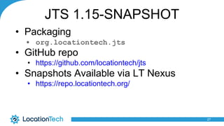 JTS 1.15-SNAPSHOT
• Packaging
• org.locationtech.jts
• GitHub repo
• https://github.com/locationtech/jts
• Snapshots Available via LT Nexus
• https://repo.locationtech.org/
27
 