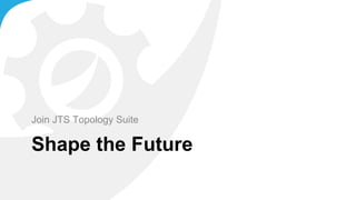 Shape the Future
Join JTS Topology Suite
 