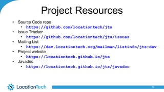 Project Resources
• Source Code repo
• https://github.com/locationtech/jts
• Issue Tracker
• https://github.com/locationte...
