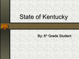 State of Kentucky   By: 6 th  Grade Student 