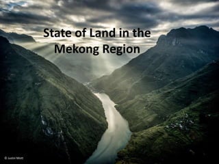 © Justin Mott
State of Land in the
Mekong Region
 