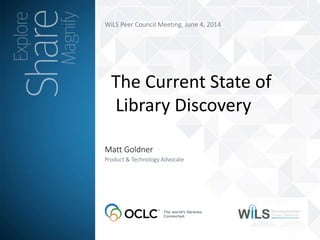 WiLS Peer Council Meeting, June 4, 2014
Matt Goldner
Product & Technology Advocate
The Current State of
Library Discovery
 