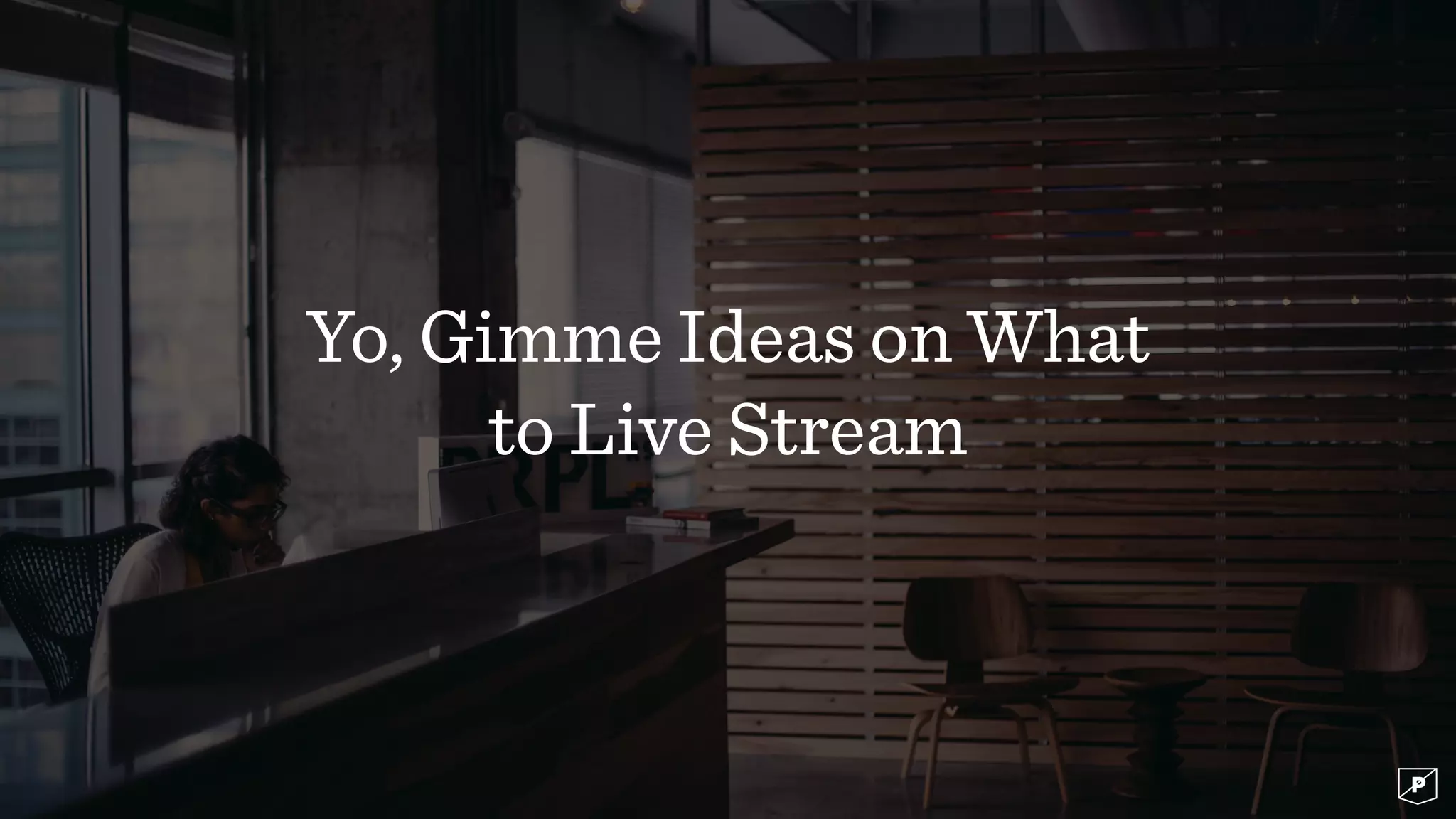 Yo, Gimme Ideas on What
to Live Stream
 