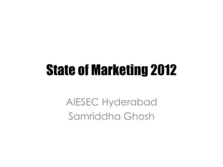 State of Marketing 2012

   AIESEC Hyderabad
   Samriddha Ghosh
 