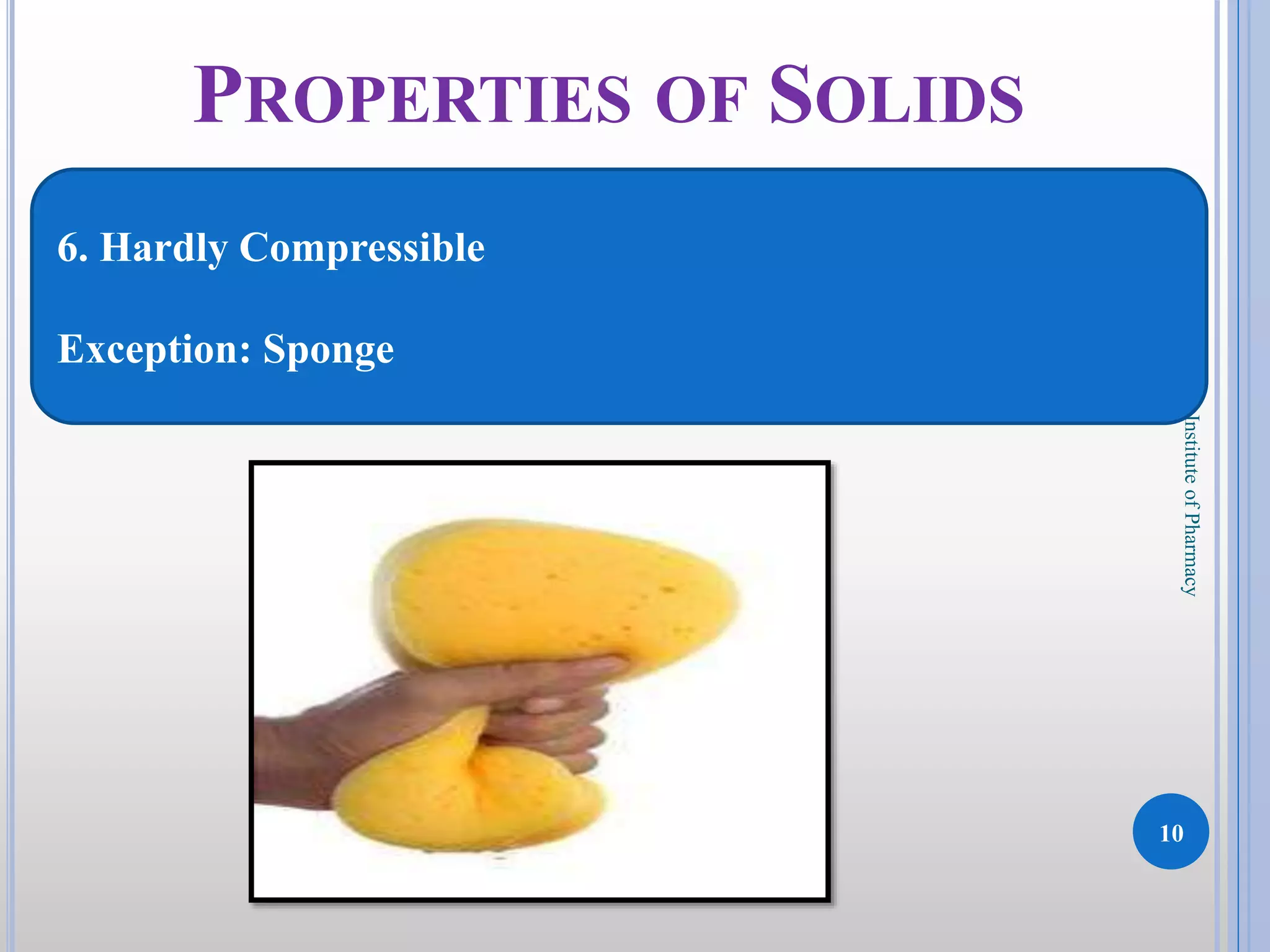 10
DKPatilInstituteofPharmacy
PROPERTIES OF SOLIDS
6. Hardly Compressible
Exception: Sponge
 