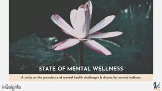 STATE OF MENTAL WELLNESS
A study on the prevalence of mental health challenges & drivers for mental wellness
 
