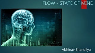 Abhinav Shandilya
FLOW - STATE OF MIND
 