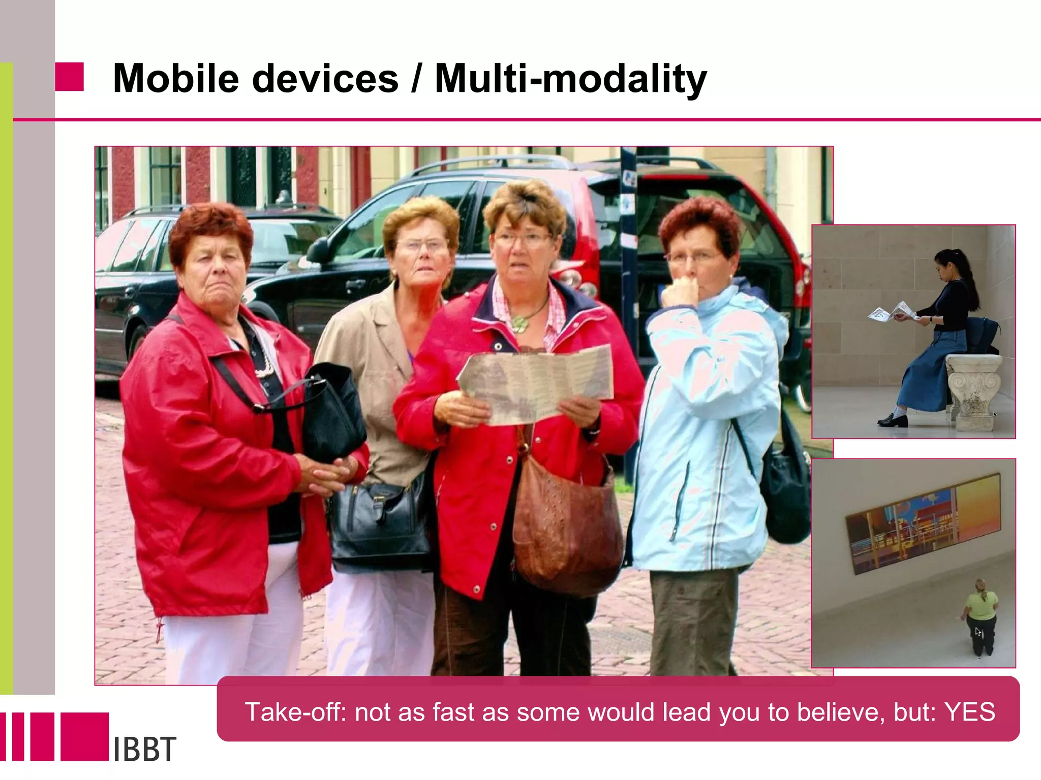 Mobile devices / Multi-modality Take-off: not as fast as some would lead you to believe, but: YES  