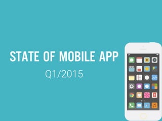 STATE OF MOBILE APP
Q1/2015
 