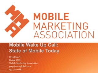 Greg Stuart
       Global CEO
       Mobile Marketing Association
       greg@mmaglobal.com
       631 702 0682
Mobile Marketing Association
 
