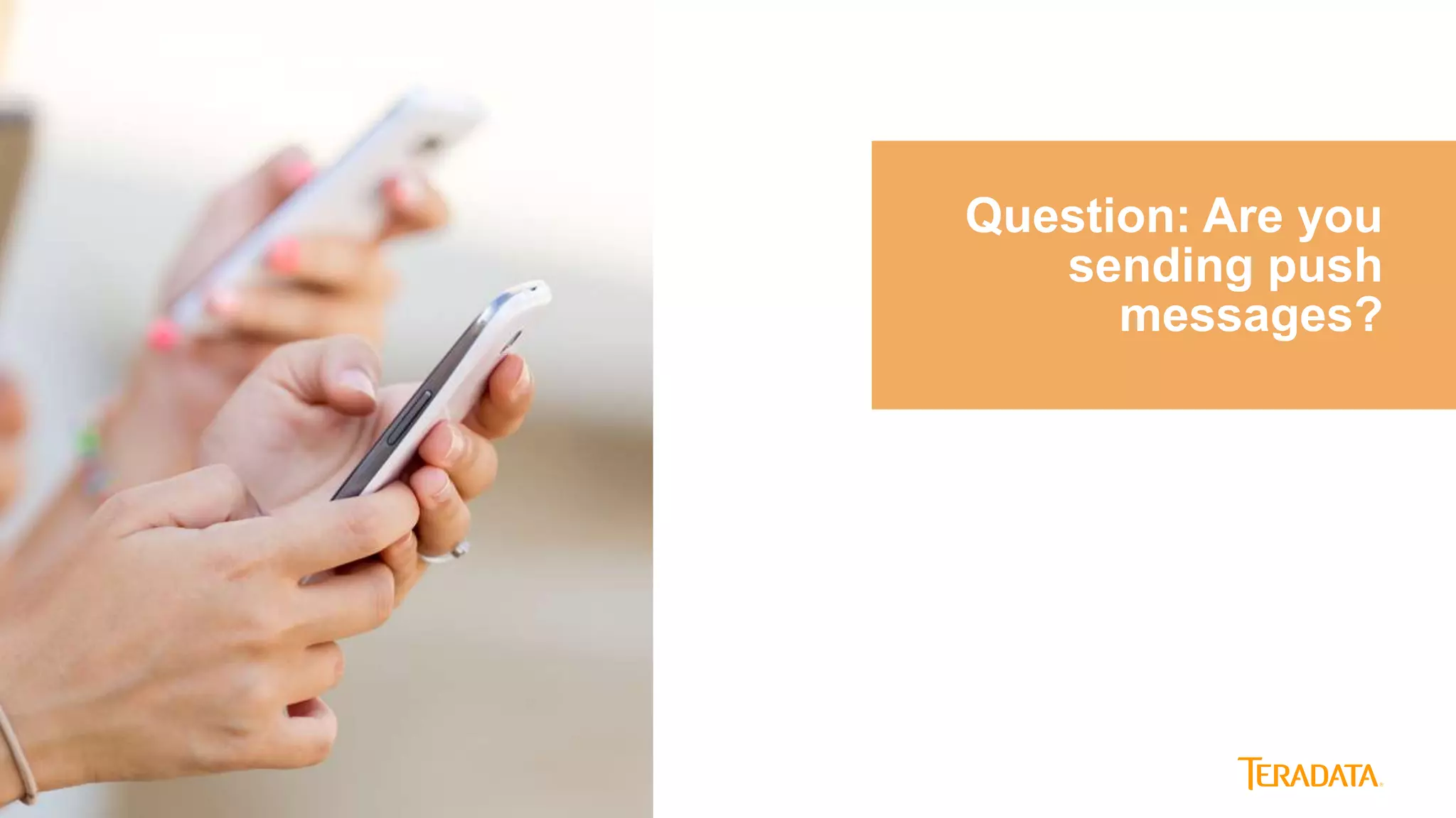 20
Question: Are you
sending push
messages?
 