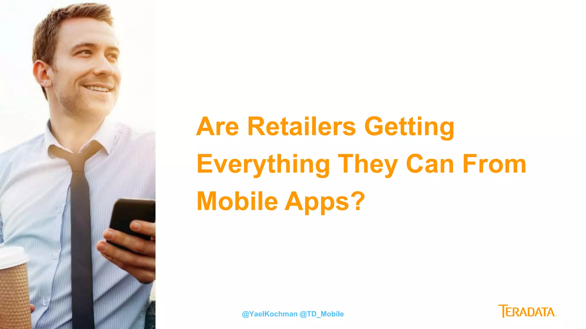5 @YaelKochman @TD_Mobile
Are Retailers Getting
Everything They Can From
Mobile Apps?
 