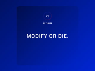 40Adobe | 2018 Mobile Study
O P T I M I Z E
MODIFY OR DIE.
VI.
 