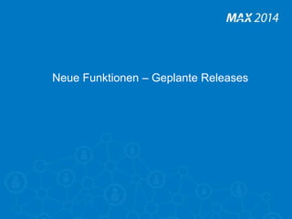 29 
Neue Funktionen – Geplante Releases 
 